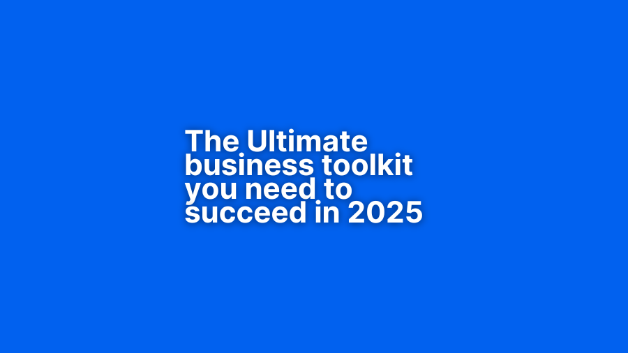 The Ultimate Small Business Toolkit You Need to Succeed in 2025